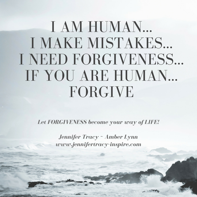 I AM Human... I Make Mistakes...I need Forgiveness...If you are human...FORGIVE (1)